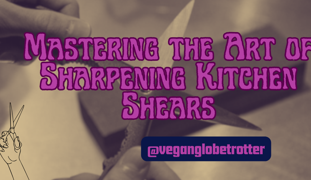 Mastering the Art of Sharpening Kitchen Shears