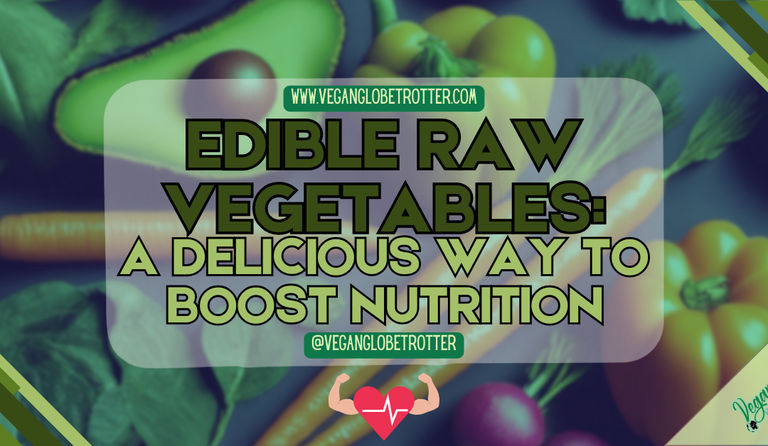 Edible Raw Vegetables: A Delicious Way to Boost Nutrition