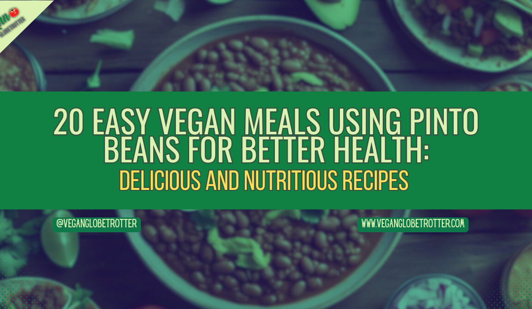 20 Easy Vegan Meals Using Pinto Beans for Better Health: Delicious and Nutritious Recipes